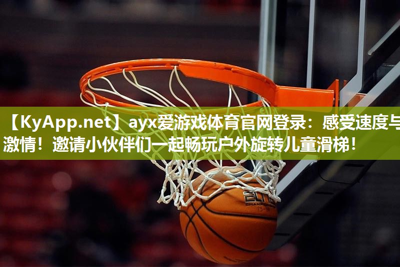 ayx爱游戏体育官网登录：感受速度与激情！邀请小伙伴们一起畅玩户外旋转儿童滑梯！