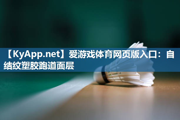 爱游戏体育网页版入口：自结纹塑胶跑道面层